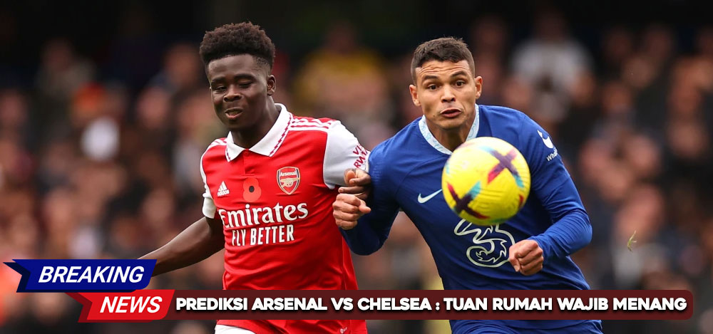 Prediksi Arsenal vs Chelsea : Tuan Rumah Wajib Menang