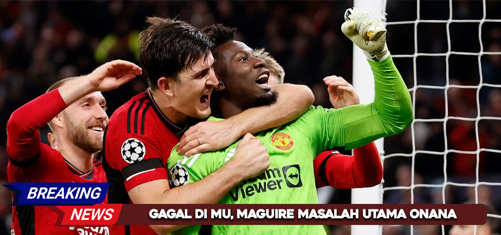 Sinar Onana Ketutup Maguire Di MU