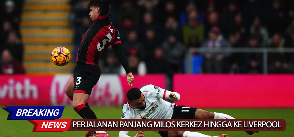 Perjalanan Panjang Milos Kerkez Hingga ke Liverpool