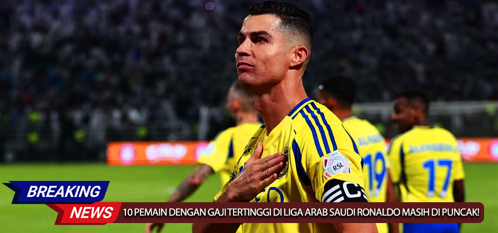 10 Pemain dengan Gaji Tertinggi di Liga Arab Saudi Ronaldo Masih di Puncak!