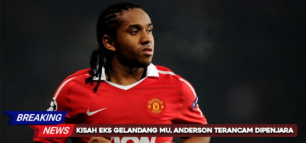 Mantan Gelandang MU Anderson, Kini Terancam Penjara