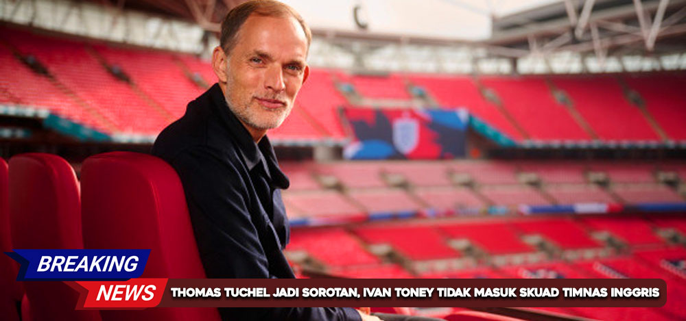 Thomas Tuchel Jadi Sorotan, Ivan Toney Tidak Masuk Skuad Timnas Inggris