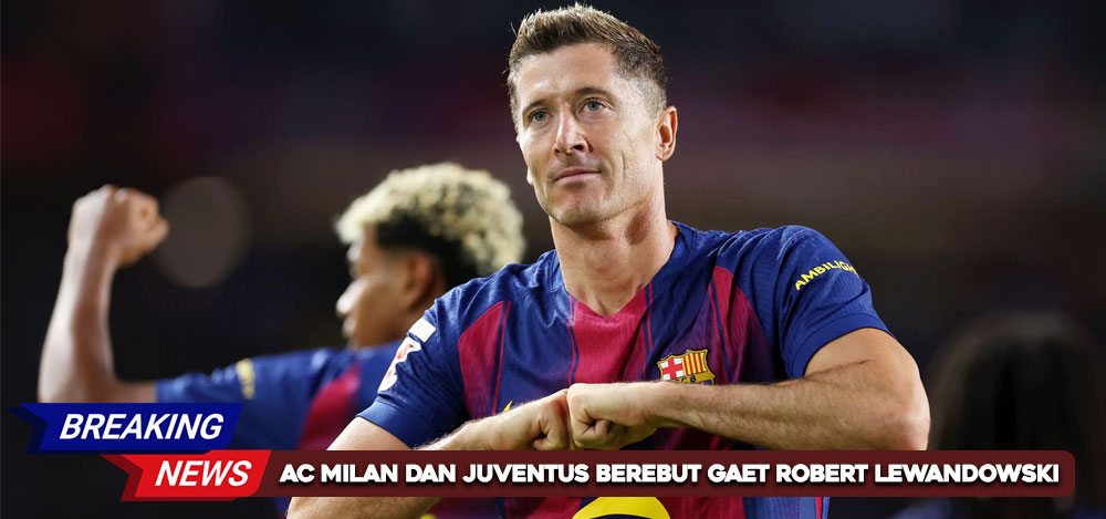 AC Milan dan Juventus Berebut Gaet Robert Lewandowski