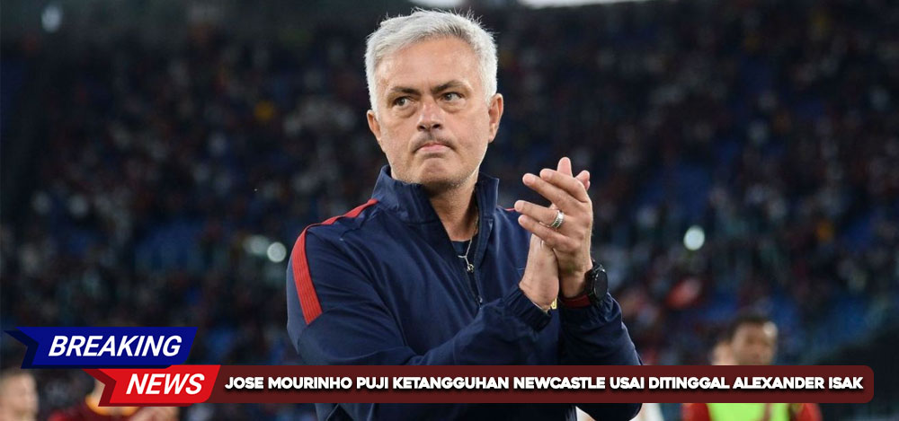 Jose Mourinho Puji Ketangguhan Newcastle Usai Ditinggal Alexander Isak